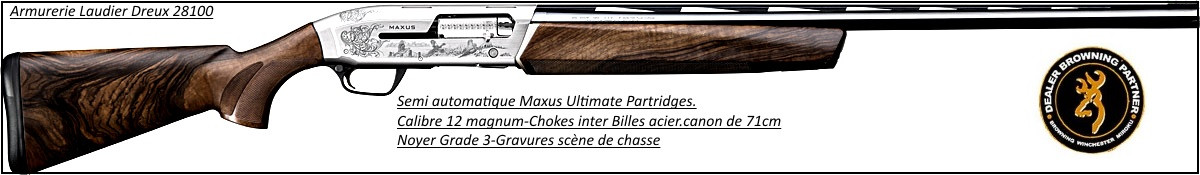 Semi Automatique- BROWNING- MAXUS- Ultimate Partridges-Calibre 12 Magnum-Crosse noyer grade 3-Canon 71 cm-"Promotion"-Ref 19230