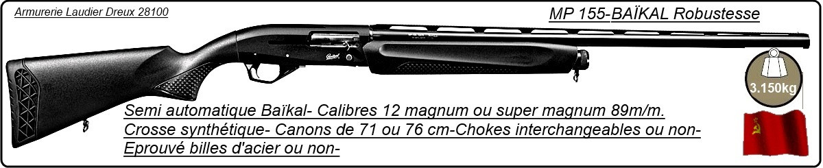 Semi automatiques- Baïkal- Mp 155-Cal 12/76-ou-89m/m-Canons 76 cm-ou 71 cm-Crosse en synthétique-Droitier ou GAUCHER-intégral-Carcasse fraisée-Chokes inter-ou non-B-Acier-ou non-"Promotions"