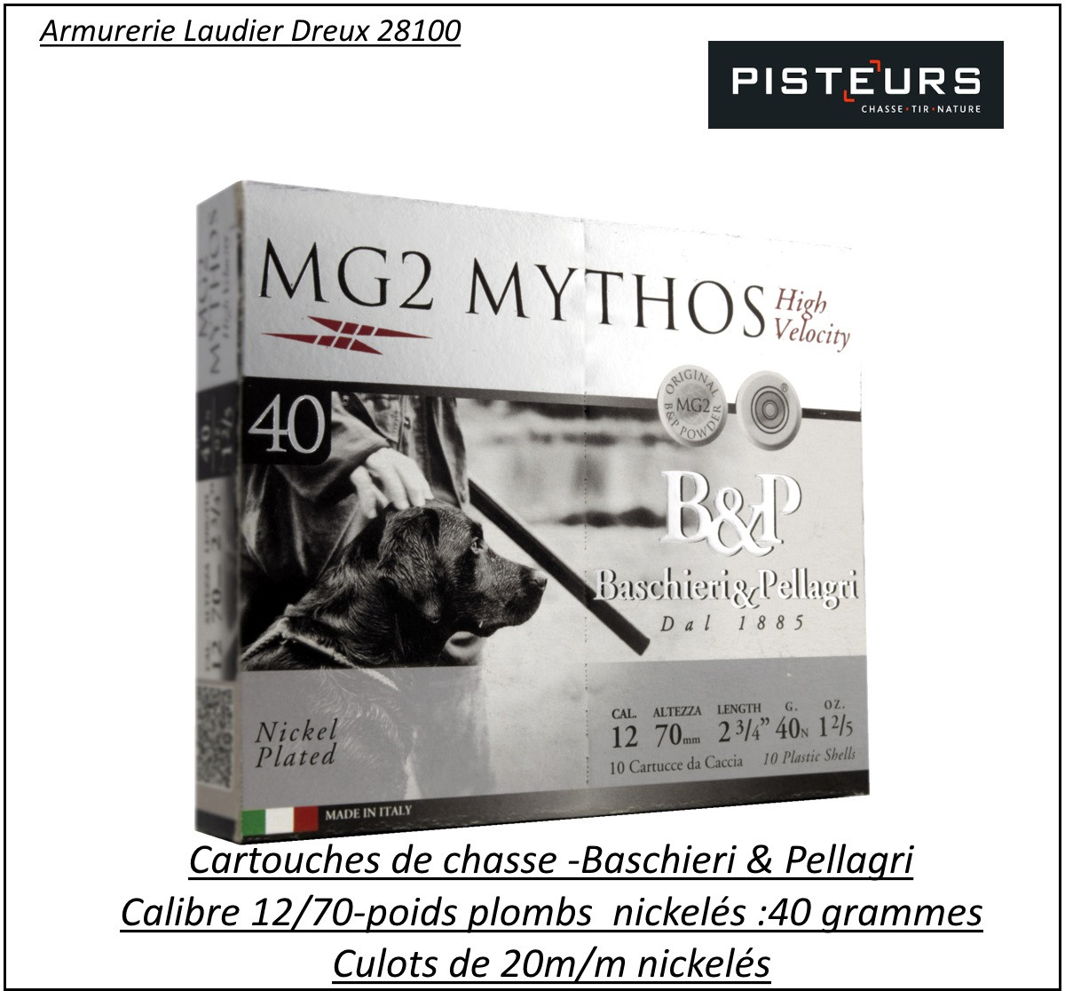 Cartouches-BASCHIERI-&-PELLAGRI-MG2-Mythos-Cal 12/70-40 grammes-Haute vitesse-Numéros -5 ou 6 -plombs-nickelés-Bourre jupe-Culot de 20 m/m-Boites de 10