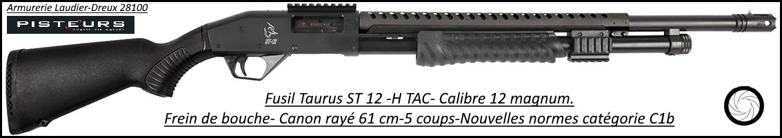 Fusil pompe Taurus ST 12 H TAC  Calibre 12 Magnum-Canon rayé-61cm-4+1 coups+ cache flamme-Promotion-Ref -37699
