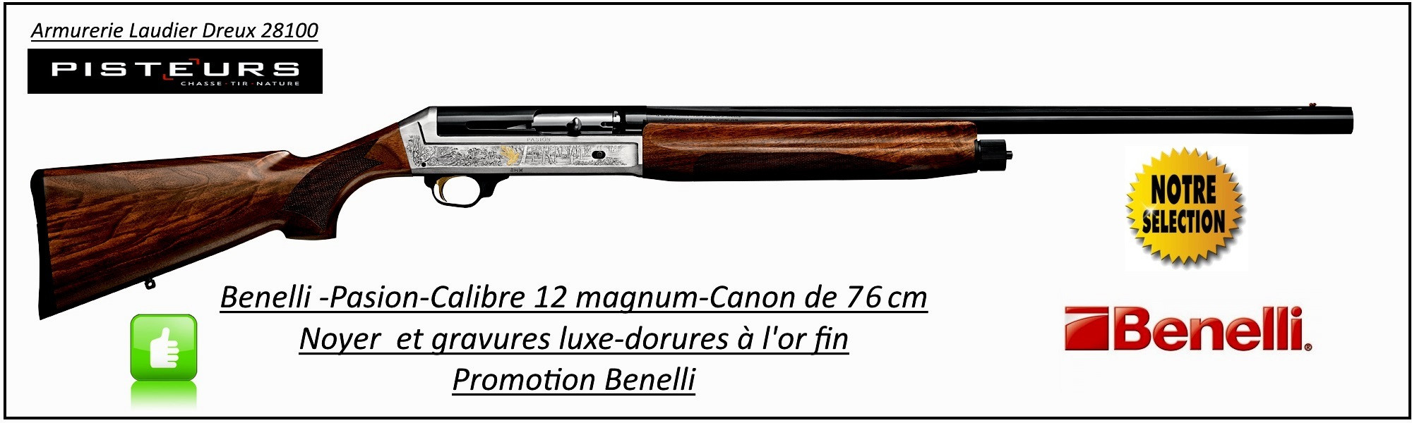 Semi automatique- Benelli-Pasion-Gravé-Cal 12/magnum-Canon 76 cm-Crosse noyer 3 étoiles-Chokes inter-Éprouvé B.Acier-"Super Promotion"-Ref benelli-pasion